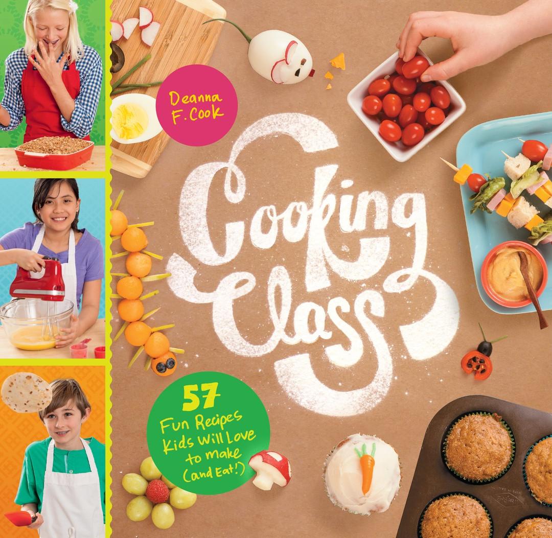 Cooking Class: 57 Fun Recipes Kids Will Love to Make (and Eat!)