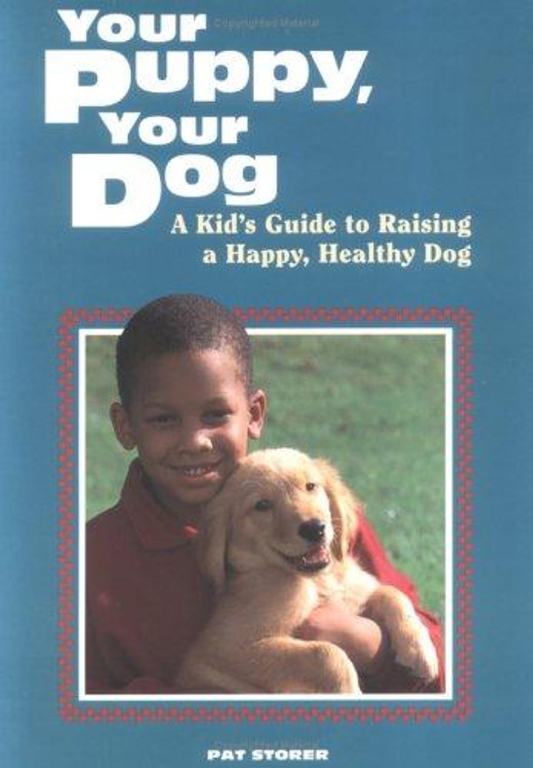 Your Puppy, Your Dog: A Kid's Guide to Raising a Happy, Healthy Dog