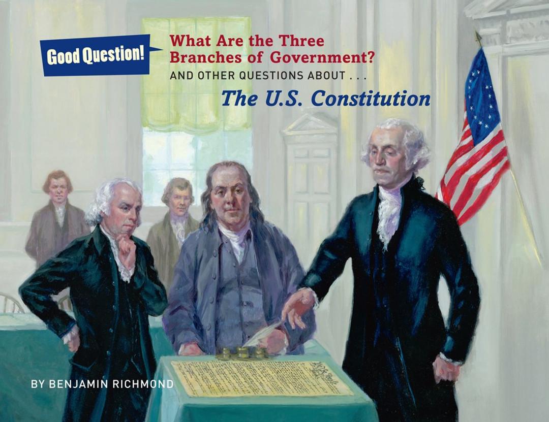 What are the Three Branches of the Government? And Other Questions about the U.S. Constitution